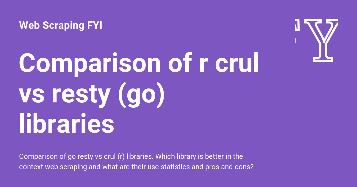 Comparison of r crul vs resty (go) libraries - Web Scraping FYI