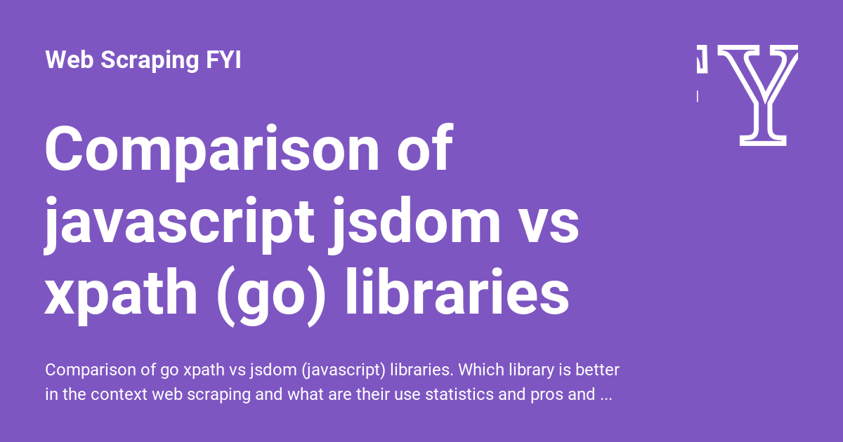 Comparison of javascript jsdom vs xpath (go) libraries - Web Scraping FYI