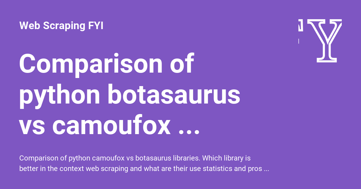 Comparison of python botasaurus vs camoufox libraries - Web Scraping FYI